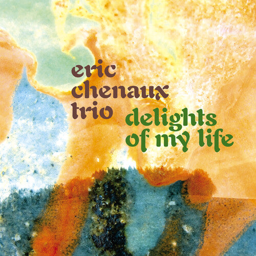 Eric Trio Chenaux: Delights of My Life