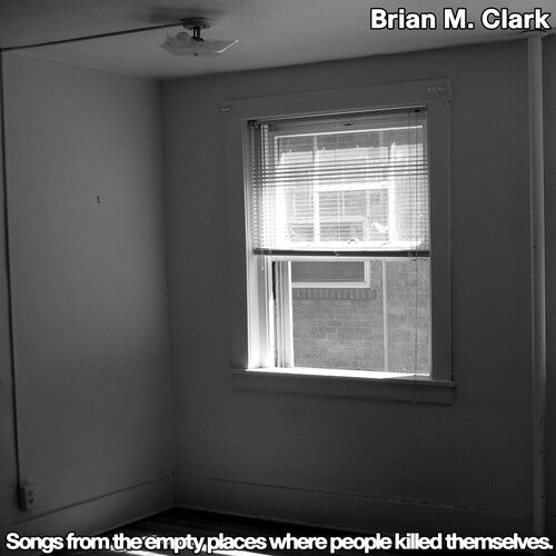 Brian M. Clark: Songs From The Empty Places Where People Killed