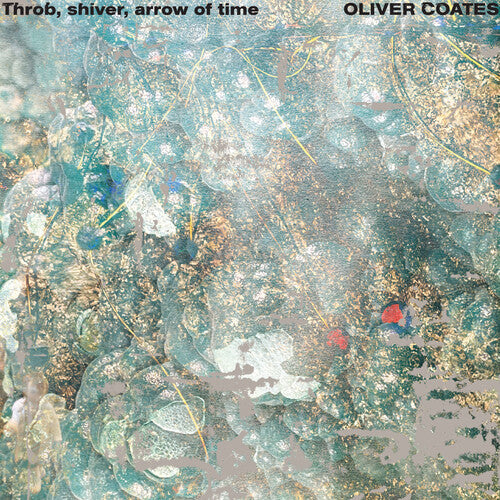 Oliver Coates: Throb, Shiver, Arrow of Time