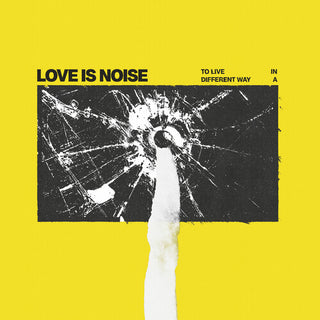 Love Is Noise: To Live In A Different Way