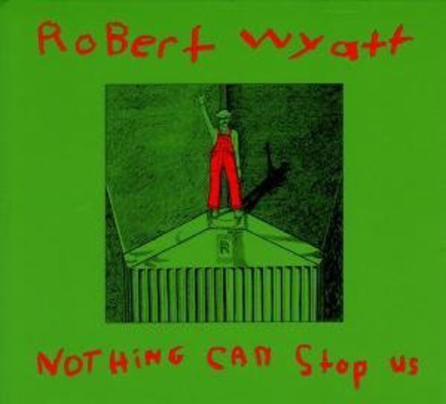 Robert Wyatt: Nothing Can Stop Us