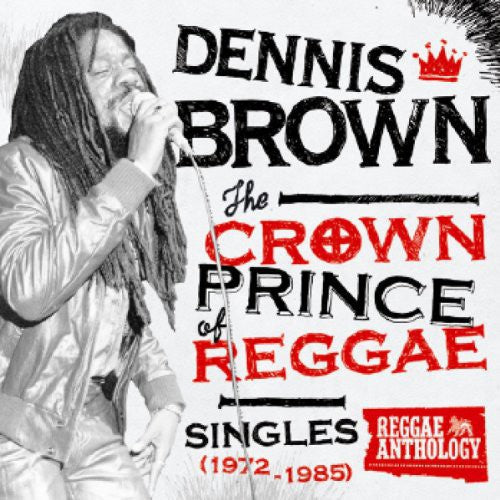 Dennis Brown: Crown Prince of Reggae Singles 1972-1985