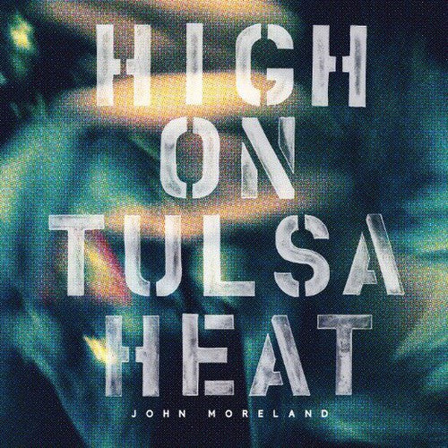 John Moreland: High on Tulsa Heat