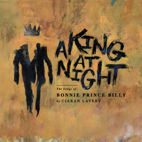 Ciaran Lavery: A King At Night (the Songs Of Bonnie Prince Billy)