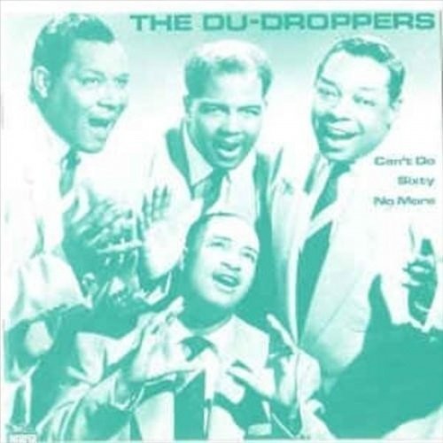 The Du Droppers: Can't Do Sixty No More