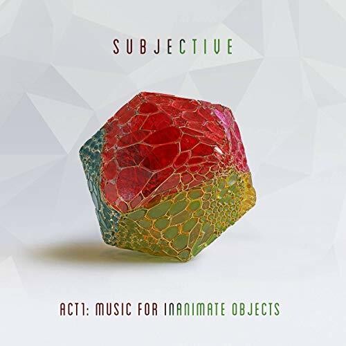 Subjective: Act One: Music For Inanimate Objects