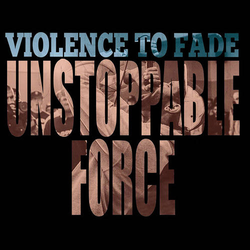 Violence To Fade: Unstoppable Force