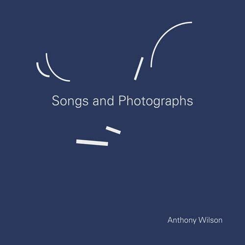 Anthony Wilson: Songs & Photographs