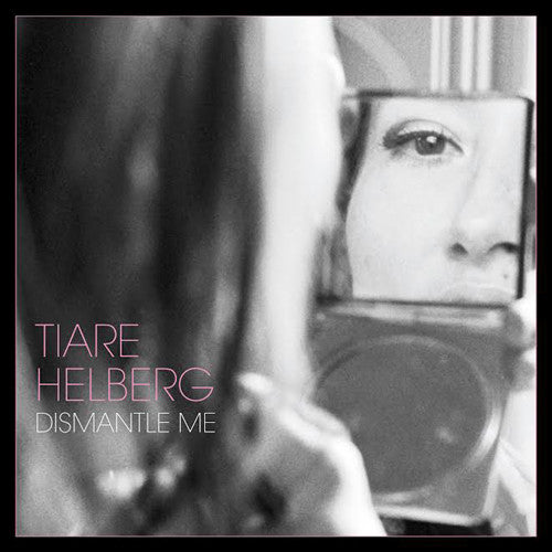 Tiare Helberg: Dismantle Me