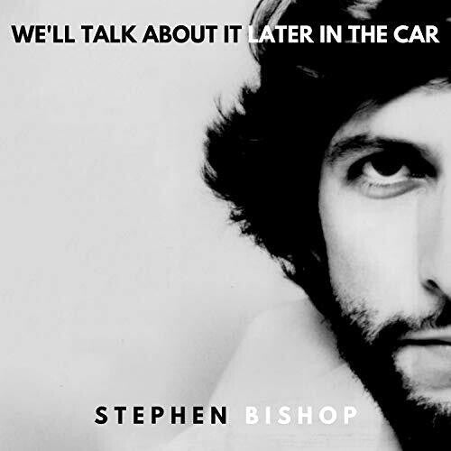 Stephen Bishop: We'll Talk About It Later In The Car