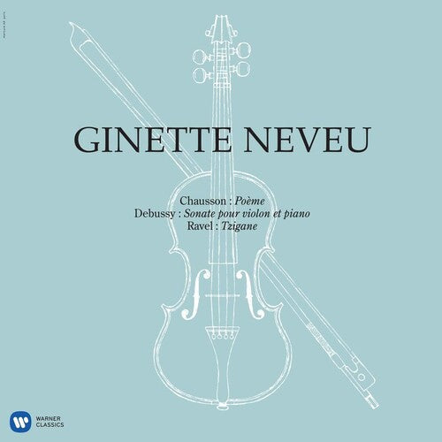 Ginette Neveu: Chausson: Poeme, Debussy: Violin Sonata, Ravel: Tzigane