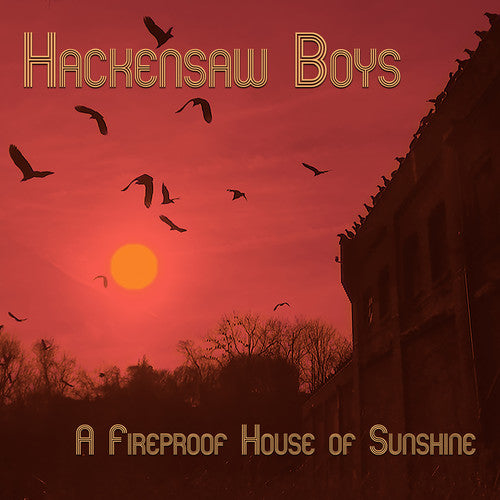 The Hackensaw Boys: A Fireproof House Of Sunshine