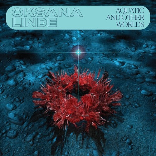 Oksana Linde: Aquatic & Other Worlds