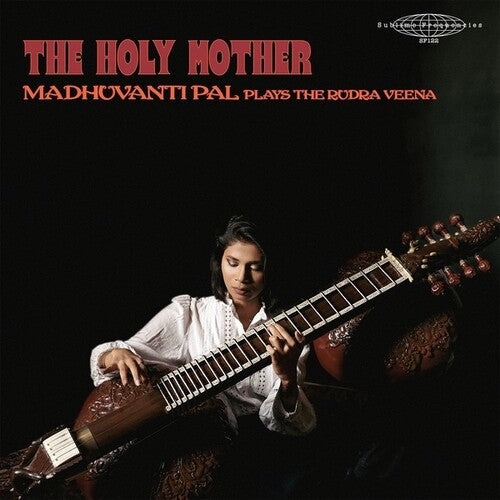 Madhuvanti Pal: The Holy Mother - Madhuvanti Pal Plays The Rudra Veena