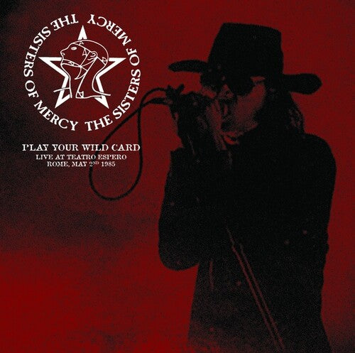 The Sisters of Mercy: Play Your Wild Card: Live At Teatro Espero, Rome, May 2nd 1985