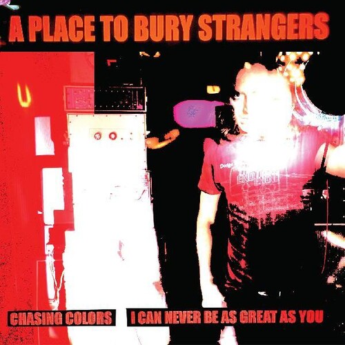 Place to Bury Strangers: Chasing Colors / I Can Never Be As Great As You